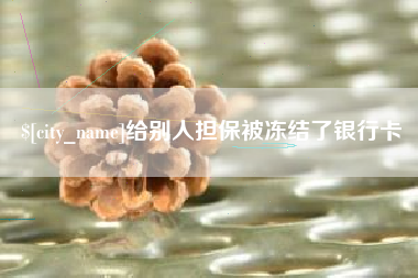 河池给别人担保被冻结了银行卡