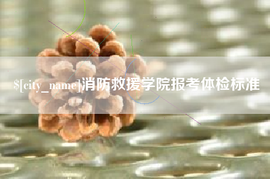 河池消防救援学院报考体检标准
