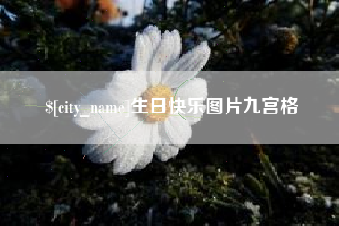 河池生日快乐图片九宫格