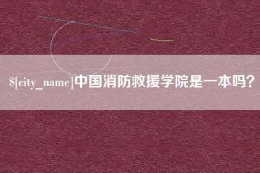 河池中国消防救援学院是一本吗？