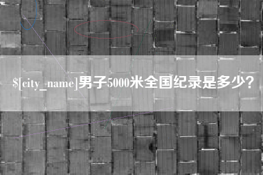 河池男子5000米全国纪录是多少？