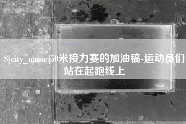 河池50米接力赛的加油稿-运动员们站在起跑线上