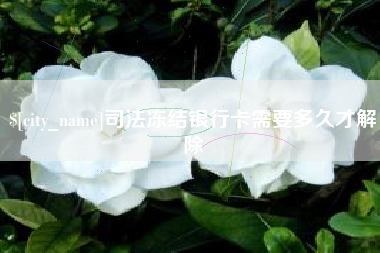 河池司法冻结银行卡需要多久才解除