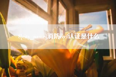 河池消防cccf认证是什么