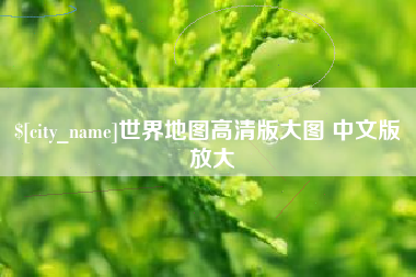 河池世界地图高清版大图 中文版 放大