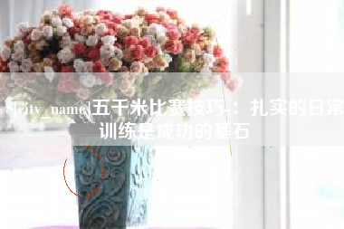河池五千米比赛技巧-：扎实的日常训练是成功的基石