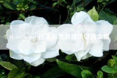 河池国家应急救援员证含金量