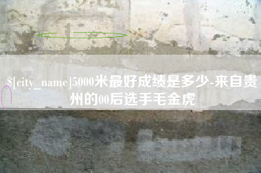 河池5000米最好成绩是多少-来自贵州的00后选手毛金虎